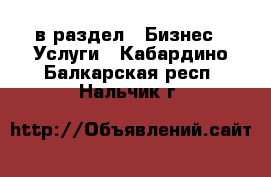  в раздел : Бизнес » Услуги . Кабардино-Балкарская респ.,Нальчик г.